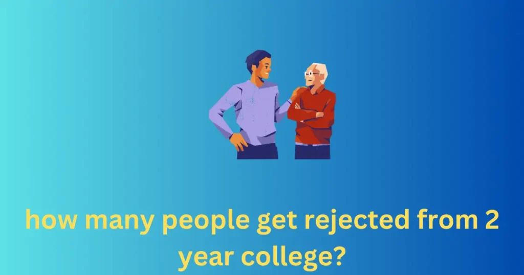 how many people get rejected from 2 year college